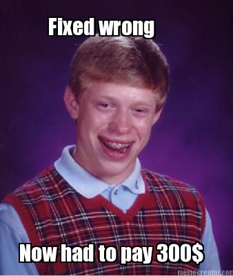 fixed-wrong-now-had-to-pay-300