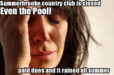 summerbrooke-country-club-is-closed-even-the-pool-paid-dues-and-it-rained-all-su