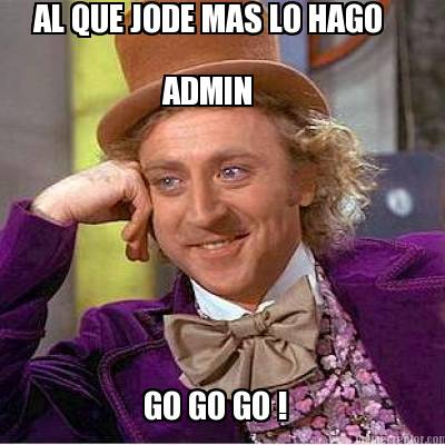 al-que-jode-mas-lo-hago-admin-go-go-go-