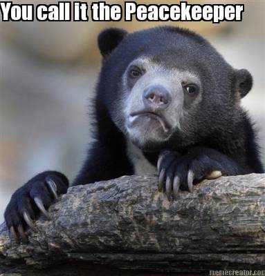 you-call-it-the-peacekeeper