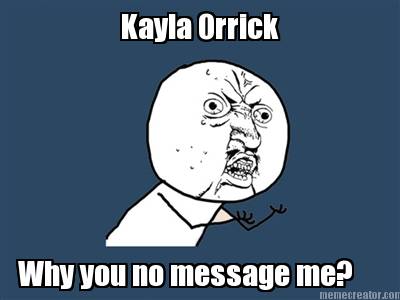 kayla-orrick-why-you-no-message-me