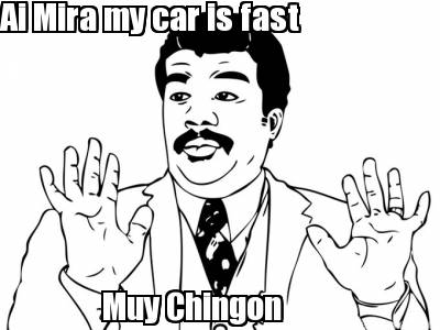 ai-mira-my-car-is-fast-muy-chingon