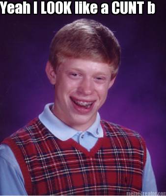 yeah-i-look-like-a-cunt-b