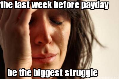 the-last-week-before-payday-be-the-biggest-struggle