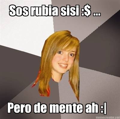 sos-rubia-sisi-...-pero-de-mente-ah-