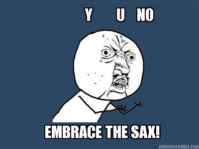 y-u-no-embrace-the-sax
