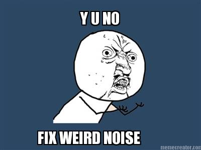 y-u-no-fix-weird-noise