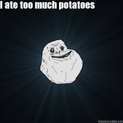 i-ate-too-much-potatoes