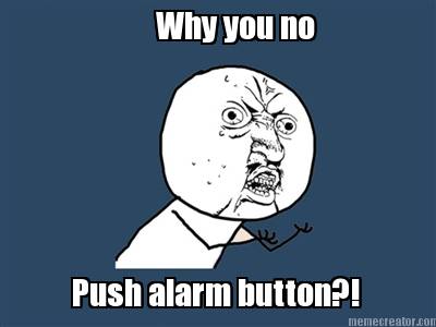 why-you-no-push-alarm-button