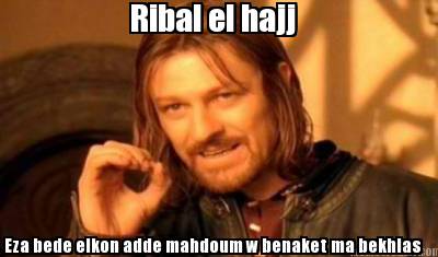 ribal-el-hajj-eza-bede-elkon-adde-mahdoum-w-benaket-ma-bekhlas