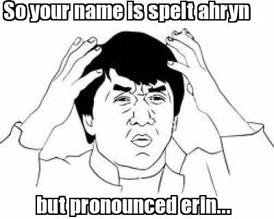 so-your-name-is-spelt-ahryn-but-pronounced-erin