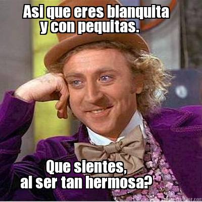 asi-que-eres-blanquita-y-con-pequitas.-que-sientes-al-ser-tan-hermosa