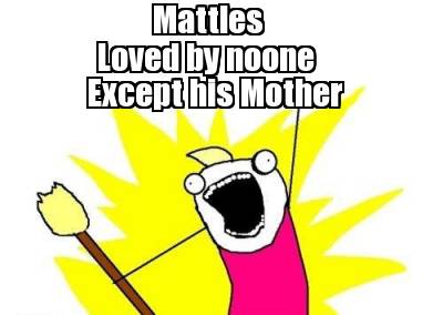 mattles-loved-by-noone-except-his-mother