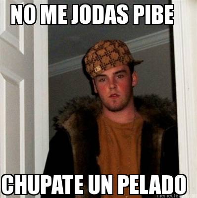 no-me-jodas-pibe-chupate-un-pelado