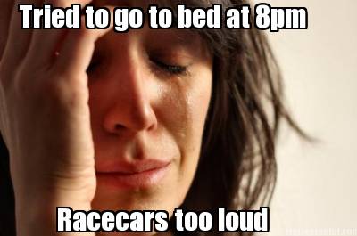tried-to-go-to-bed-at-8pm-racecars-too-loud