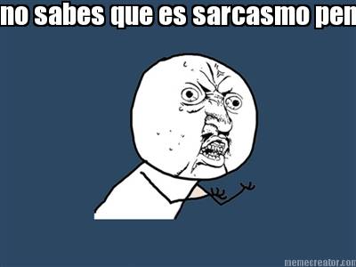 no-sabes-que-es-sarcasmo-pendeja
