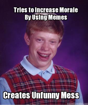 tries-to-increase-morale-by-using-memes-creates-unfunny-mess