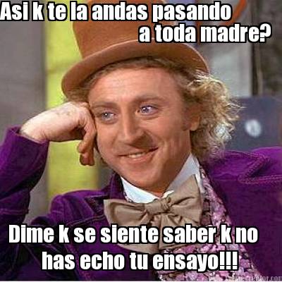asi-k-te-la-andas-pasando-a-toda-madre-dime-k-se-siente-saber-k-no-has-echo-tu-e