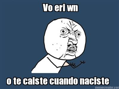 vo-eri-wn-o-te-caiste-cuando-naciste