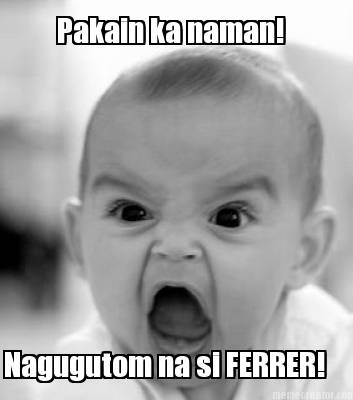 pakain-ka-naman-nagugutom-na-si-ferrer