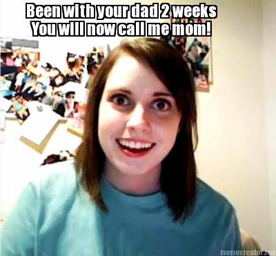 been-with-your-dad-2-weeks-you-will-now-call-me-mom