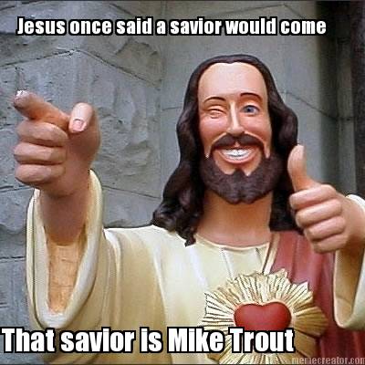 jesus-once-said-a-savior-would-come-that-savior-is-mike-trout