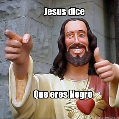 jesus-dice-que-eres-negro