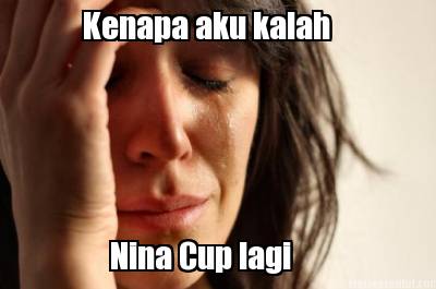 kenapa-aku-kalah-nina-cup-lagi