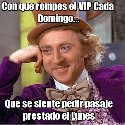 con-que-rompes-el-vip-cada-domingo...-que-se-siente-pedir-pasaje-prestado-el-lun