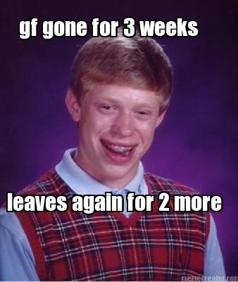 gf-gone-for-3-weeks-leaves-again-for-2-more