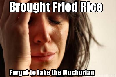 brought-fried-rice-forgot-to-take-the-muchurian