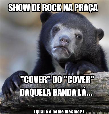 show-de-rock-na-praa-cover-do-cover-daquela-banda-l...-qual-o-nome-mesmo