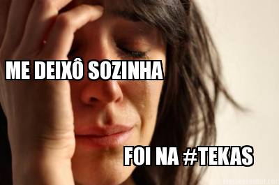 me-deix-sozinha-foi-na-tekas