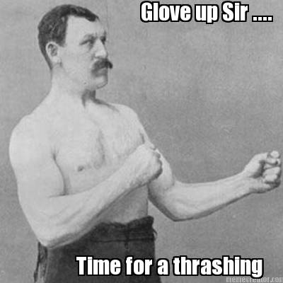 glove-up-sir-....-time-for-a-thrashing