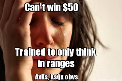 cant-win-50-trained-to-only-think-in-ranges-axks-ksqx-obvs
