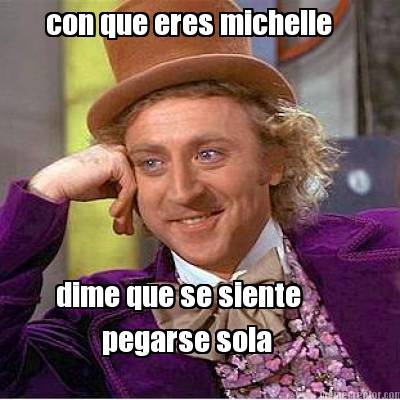 con-que-eres-michelle-dime-que-se-siente-pegarse-sola