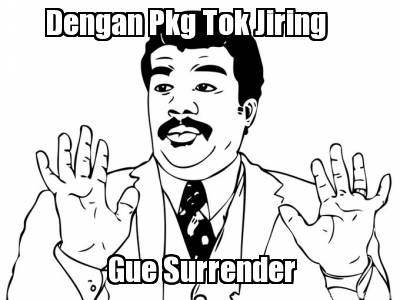 dengan-pkg-tok-jiring-gue-surrender