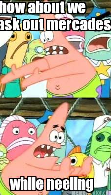 how-about-we-ask-out-mercades-while-neeling