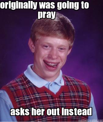 originally-was-going-to-pray-asks-her-out-instead