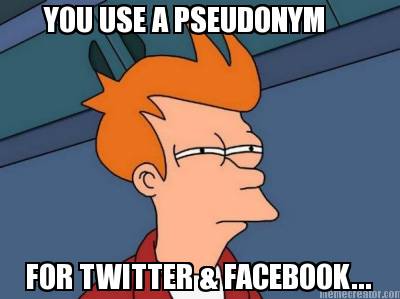 you-use-a-pseudonym-for-twitter-facebook