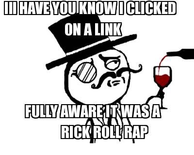 ill-have-you-know-i-clicked-on-a-link-fully-aware-it-was-a-rick-roll-rap