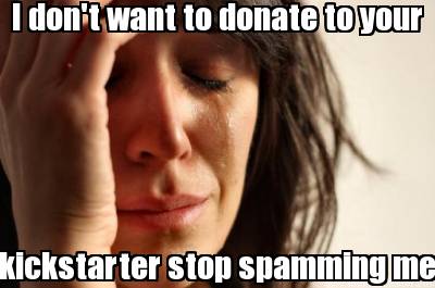 i-dont-want-to-donate-to-your-kickstarter-stop-spamming-me