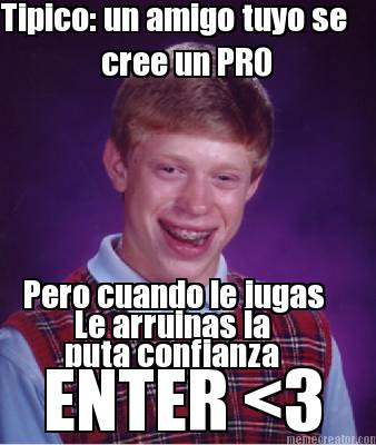 tipico-un-amigo-tuyo-se-cree-un-pro-pero-cuando-le-jugas-le-arruinas-la-puta-con