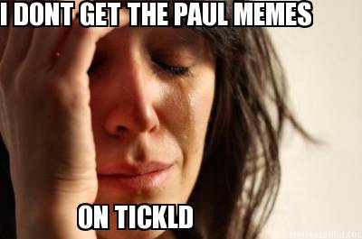 i-dont-get-the-paul-memes-on-tickld