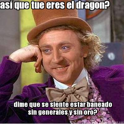 as-que-tue-eres-el-dragon-dime-que-se-siente-estar-baneado-sin-generales-y-sin-o