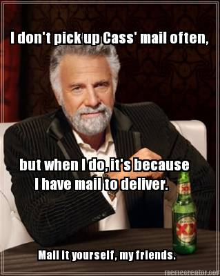 i-dont-pick-up-cass-mail-often-but-when-i-do-its-because-i-have-mail-to-deliver.