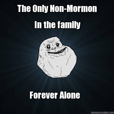 the-only-non-mormon-in-the-family-forever-alone