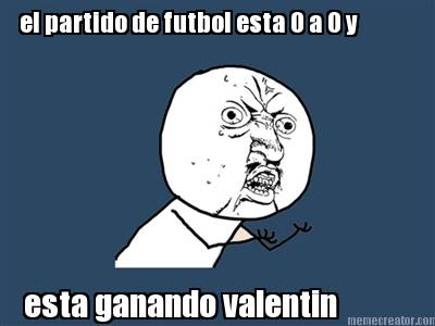 el-partido-de-futbol-esta-0-a-0-y-esta-ganando-valentin