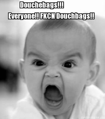 douchebags-everyone-fkcn-douchbags