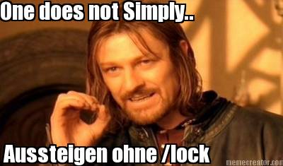 one-does-not-simply..-aussteigen-ohne-lock